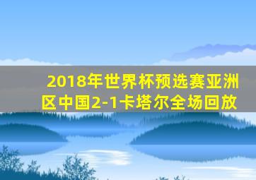 2018年世界杯预选赛亚洲区中国2-1卡塔尔全场回放