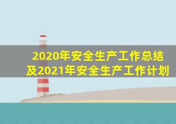 2020年安全生产工作总结及2021年安全生产工作计划