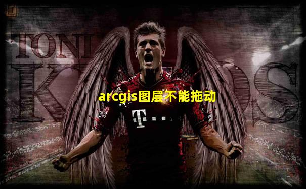 arcgis图层不能拖动