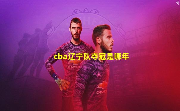 cba辽宁队夺冠是哪年
