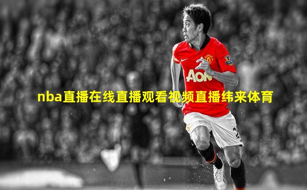 nba直播在线直播观看视频直播纬来体育