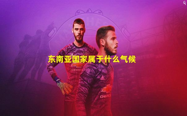 东南亚国家属于什么气候