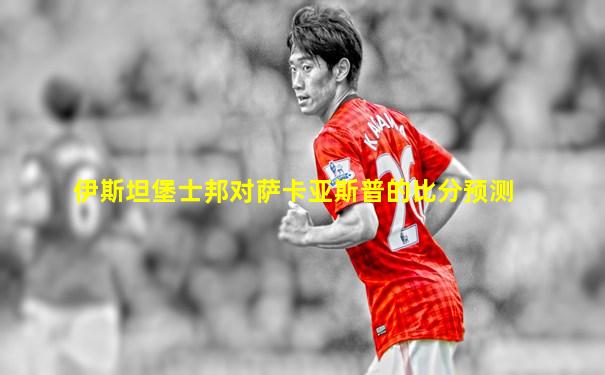 伊斯坦堡士邦对萨卡亚斯普的比分预测