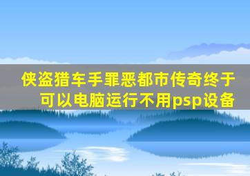 侠盗猎车手罪恶都市传奇终于可以电脑运行不用psp设备