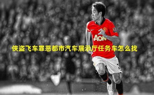 侠盗飞车罪恶都市汽车展示厅任务车怎么找