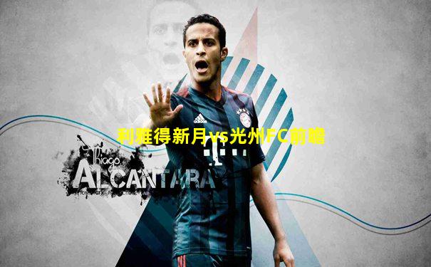 利雅得新月vs光州FC前瞻