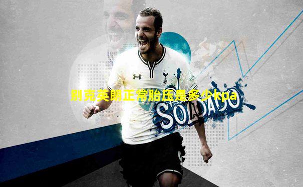 别克英朗正常胎压是多少kpa