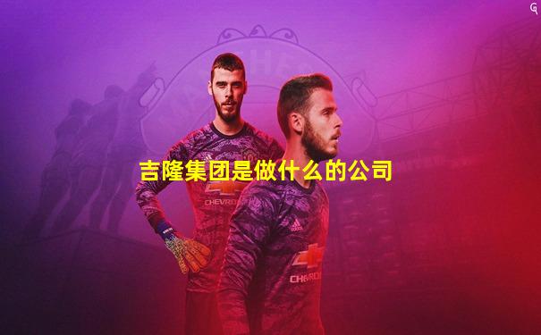 吉隆集团是做什么的公司