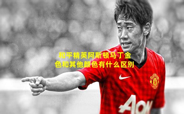 和平精英阿斯顿马丁金色和其他颜色有什么区别