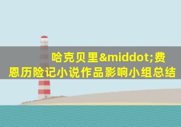 哈克贝里·费恩历险记小说作品影响小组总结