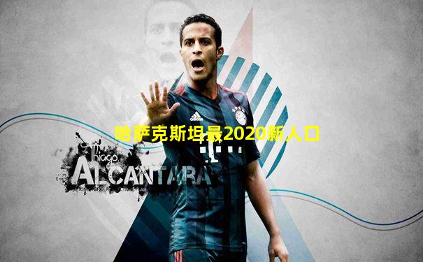 哈萨克斯坦最2020新人口
