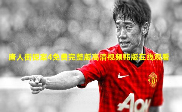 唐人街探案4免费完整版高清视频韩版在线观看
