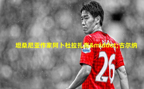 坦桑尼亚作家阿卜杜拉扎克·古尔纳