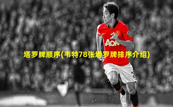 塔罗牌顺序(韦特78张塔罗牌排序介绍)