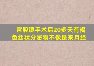 宫腔镜手术后20多天有褐色丝状分泌物不像是来月经