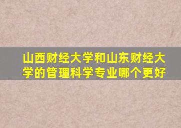 山西财经大学和山东财经大学的管理科学专业哪个更好