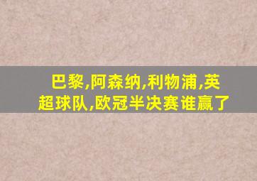 巴黎,阿森纳,利物浦,英超球队,欧冠半决赛谁赢了