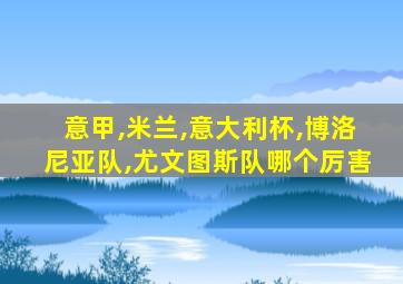 意甲,米兰,意大利杯,博洛尼亚队,尤文图斯队哪个厉害