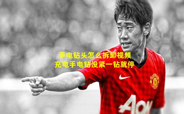 手电钻头怎么拆卸视频充电手电钻没紧一钻就停