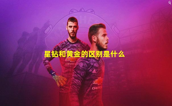星钻和黄金的区别是什么