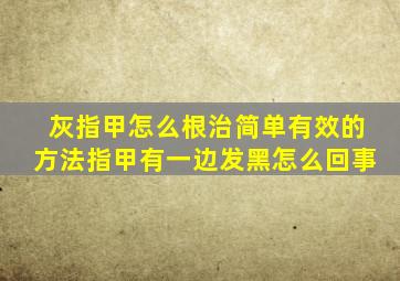 灰指甲怎么根治简单有效的方法指甲有一边发黑怎么回事