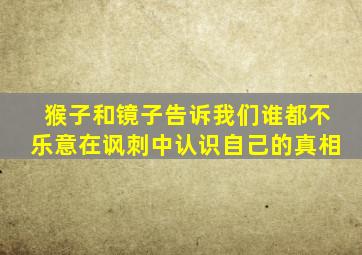 猴子和镜子告诉我们谁都不乐意在讽刺中认识自己的真相
