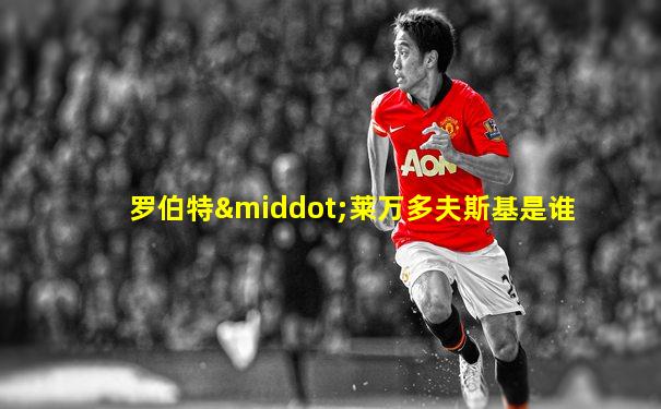 罗伯特·莱万多夫斯基是谁