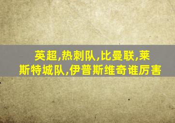 英超,热刺队,比曼联,莱斯特城队,伊普斯维奇谁厉害