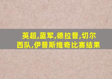 英超,蓝军,德拉普,切尔西队,伊普斯维奇比赛结果